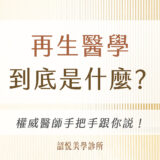 再生醫學到底是什麼？權威醫師手把手跟你說！